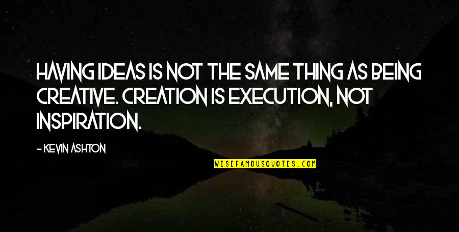 Ideas Vs Execution Quotes By Kevin Ashton: Having ideas is not the same thing as