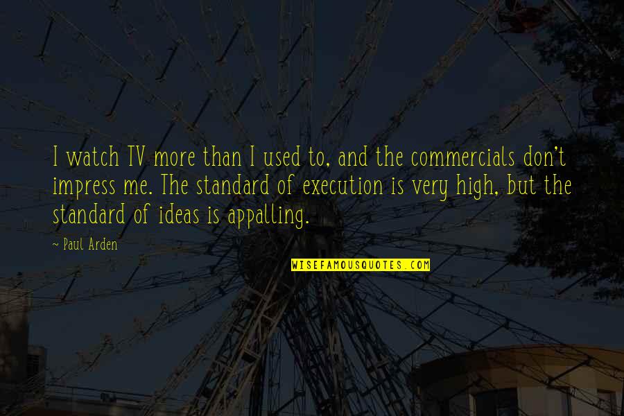 Ideas Vs Execution Quotes By Paul Arden: I watch TV more than I used to,