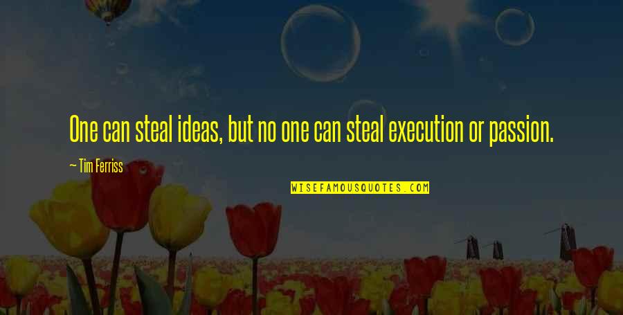 Ideas Vs Execution Quotes By Tim Ferriss: One can steal ideas, but no one can