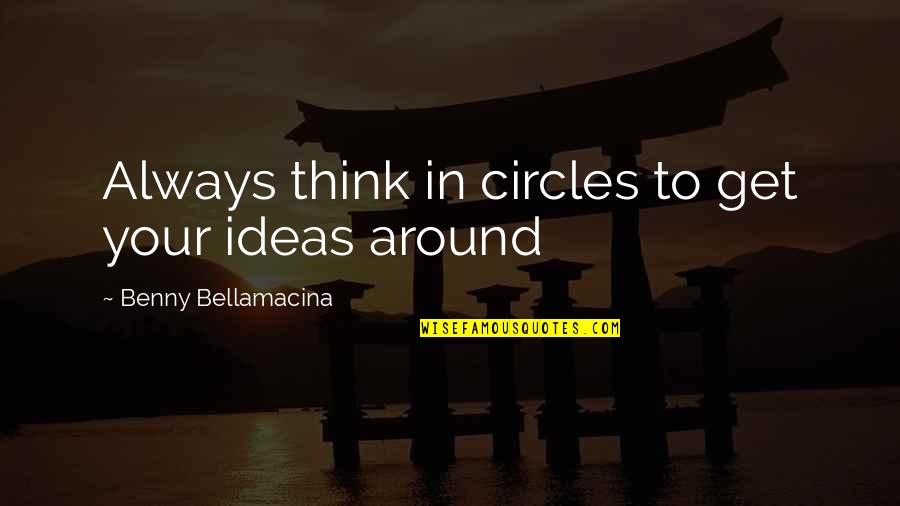 Ideas Wisdom Quotes By Benny Bellamacina: Always think in circles to get your ideas