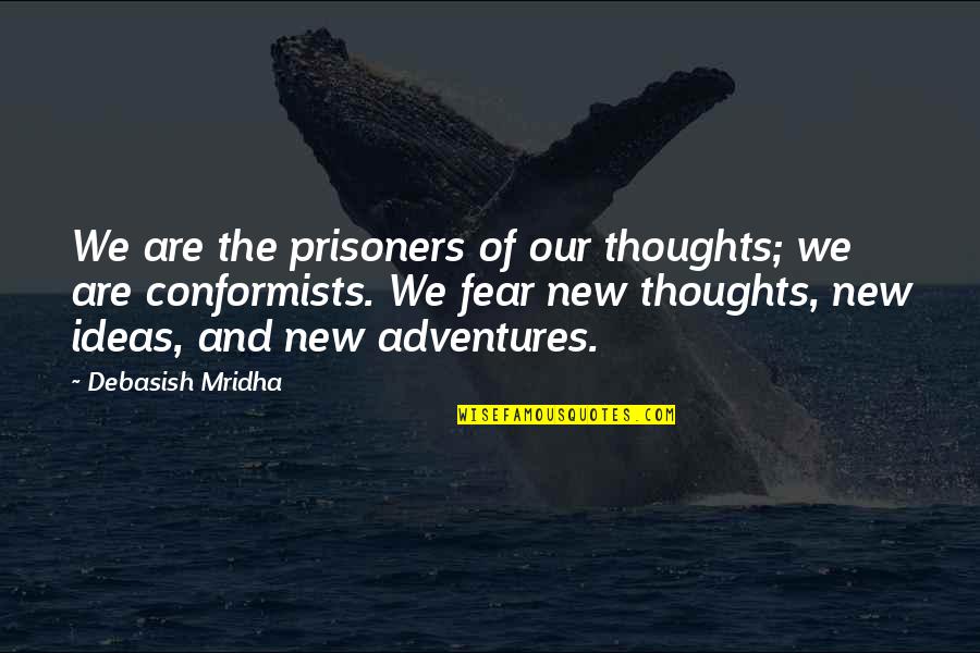 Ideas Wisdom Quotes By Debasish Mridha: We are the prisoners of our thoughts; we