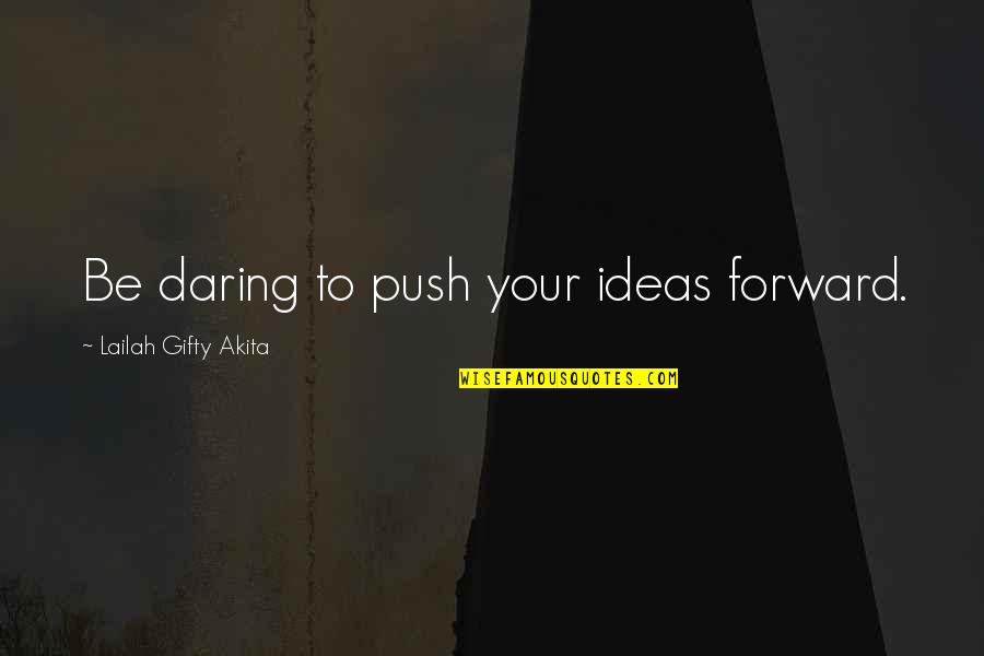 Ideas Wisdom Quotes By Lailah Gifty Akita: Be daring to push your ideas forward.