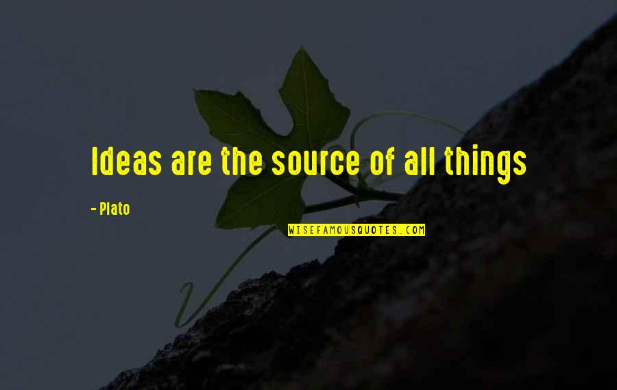 Ideas Wisdom Quotes By Plato: Ideas are the source of all things