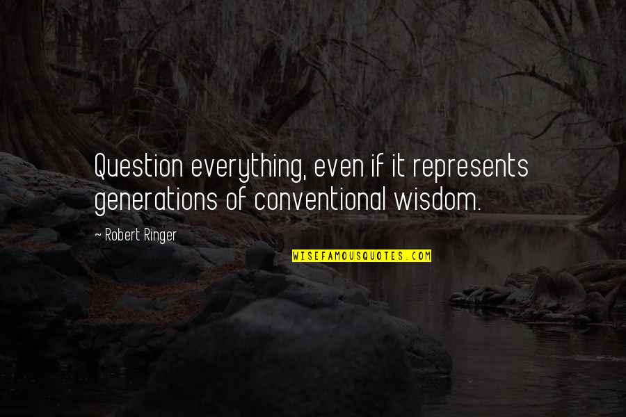 Ideas Wisdom Quotes By Robert Ringer: Question everything, even if it represents generations of