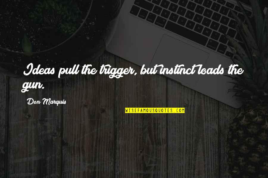 Ideas Without Action Quotes By Don Marquis: Ideas pull the trigger, but instinct loads the