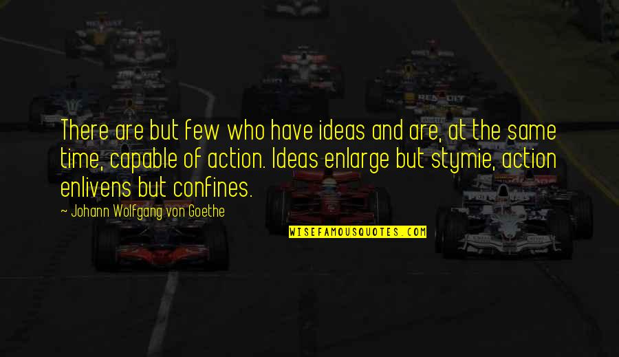 Ideas Without Action Quotes By Johann Wolfgang Von Goethe: There are but few who have ideas and