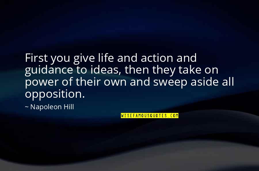 Ideas Without Action Quotes By Napoleon Hill: First you give life and action and guidance