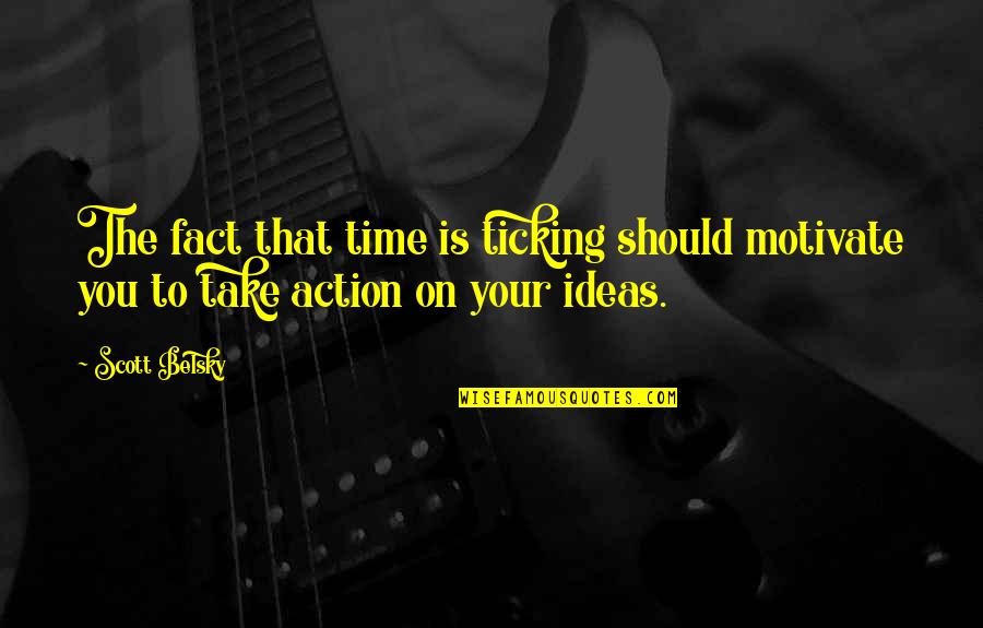Ideas Without Action Quotes By Scott Belsky: The fact that time is ticking should motivate