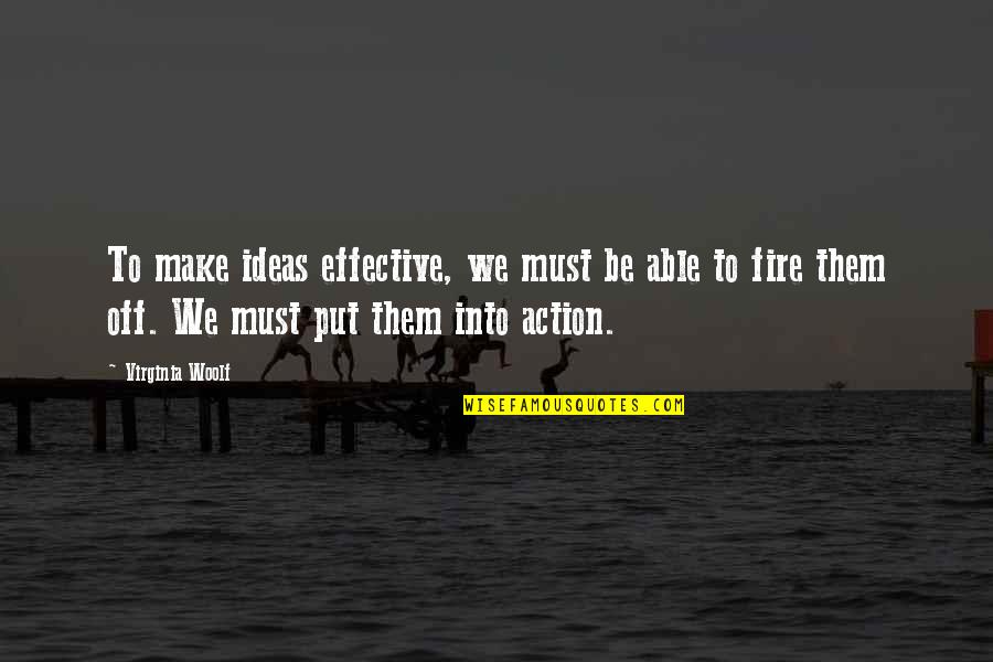 Ideas Without Action Quotes By Virginia Woolf: To make ideas effective, we must be able