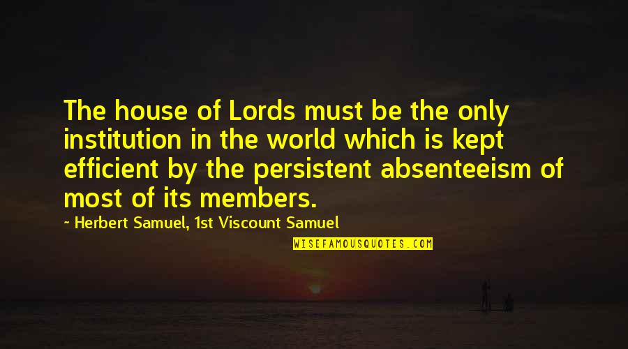 Ideas Worth Spreading Quotes By Herbert Samuel, 1st Viscount Samuel: The house of Lords must be the only