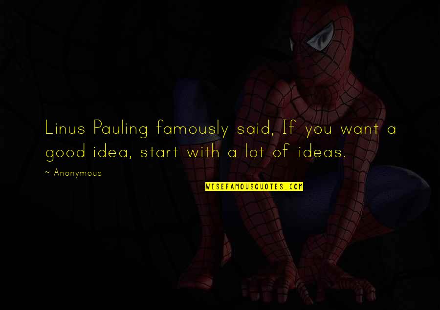 Ideas You Quotes By Anonymous: Linus Pauling famously said, If you want a