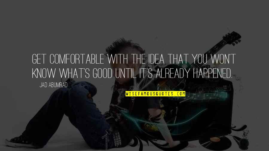 Ideas You Quotes By Jad Abumrad: Get comfortable with the idea that you won't