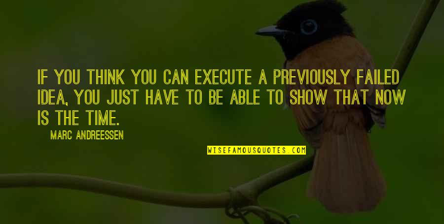 Ideas You Quotes By Marc Andreessen: If you think you can execute a previously