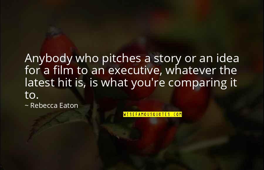 Ideas You Quotes By Rebecca Eaton: Anybody who pitches a story or an idea