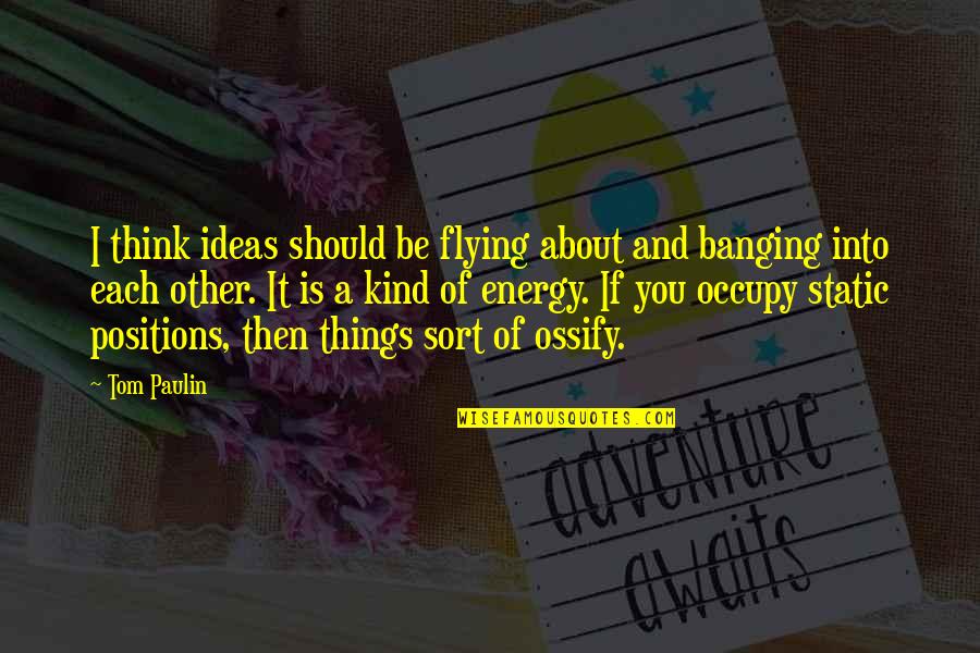 Ideas You Quotes By Tom Paulin: I think ideas should be flying about and