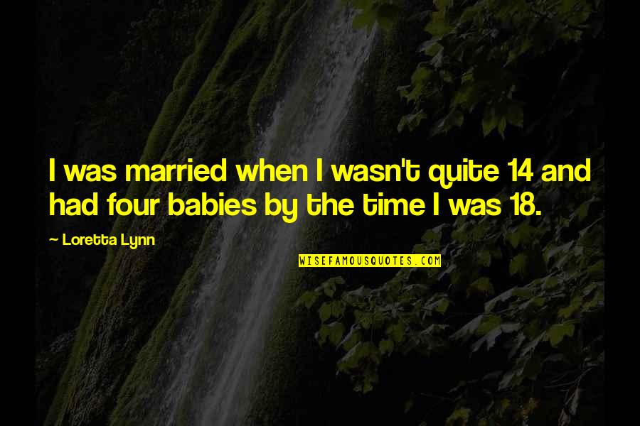 Ideasl Quotes By Loretta Lynn: I was married when I wasn't quite 14