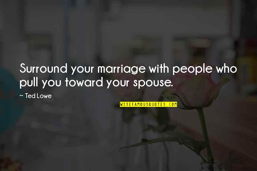 Ideathons Quotes By Ted Lowe: Surround your marriage with people who pull you