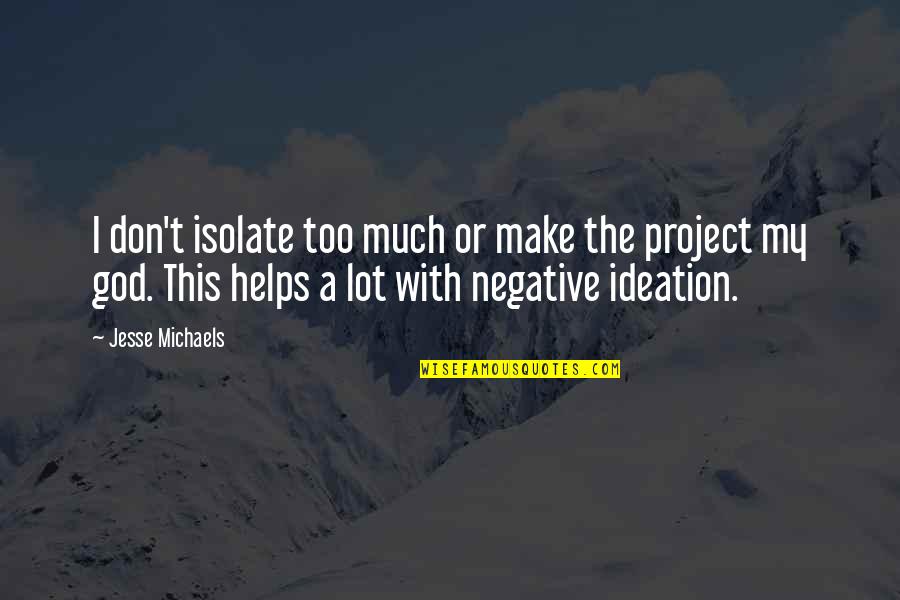 Ideation Quotes By Jesse Michaels: I don't isolate too much or make the
