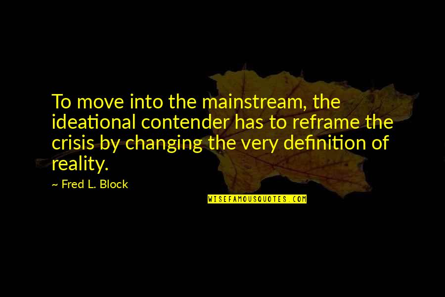 Ideational Quotes By Fred L. Block: To move into the mainstream, the ideational contender