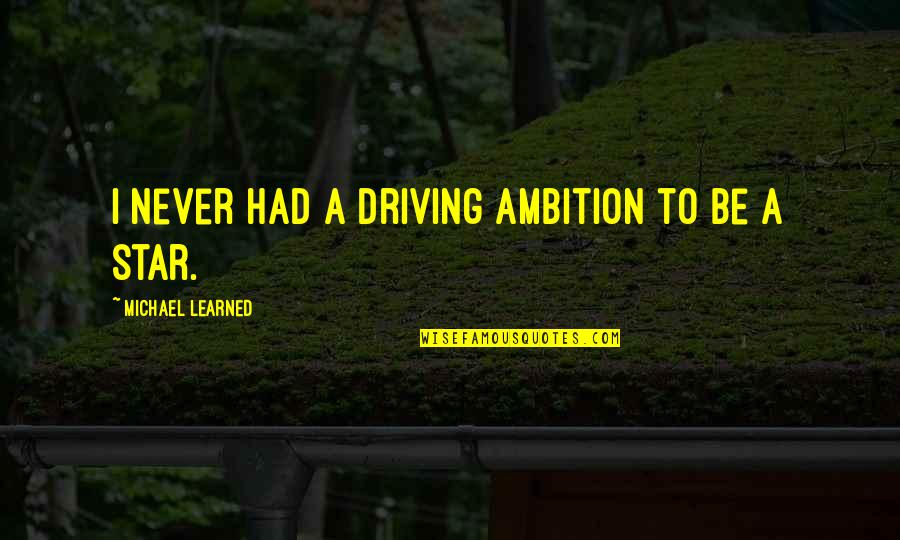 Ideeaas Quotes By Michael Learned: I never had a driving ambition to be