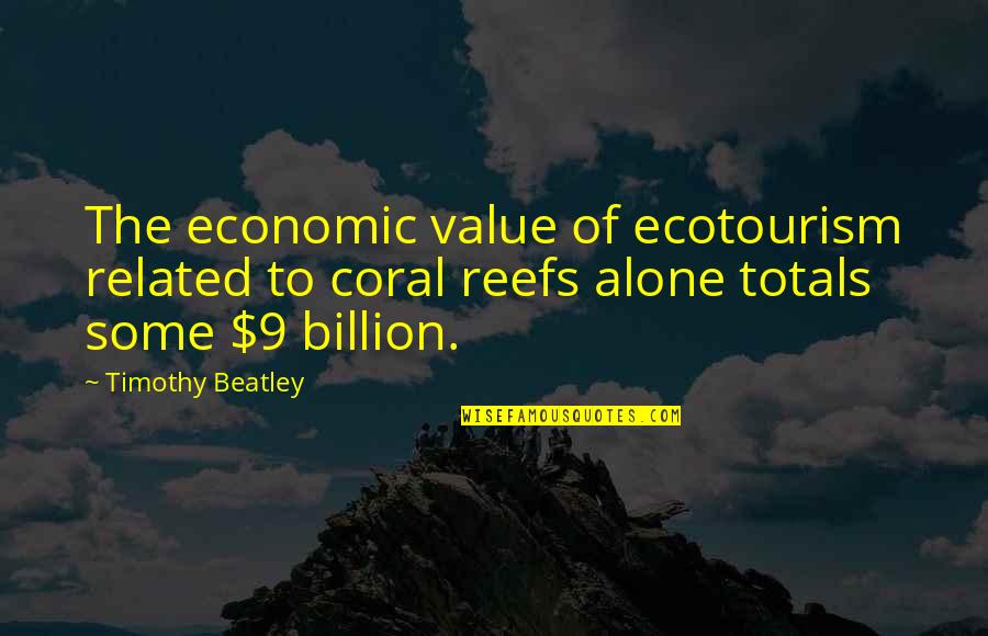 Ideeaas Quotes By Timothy Beatley: The economic value of ecotourism related to coral