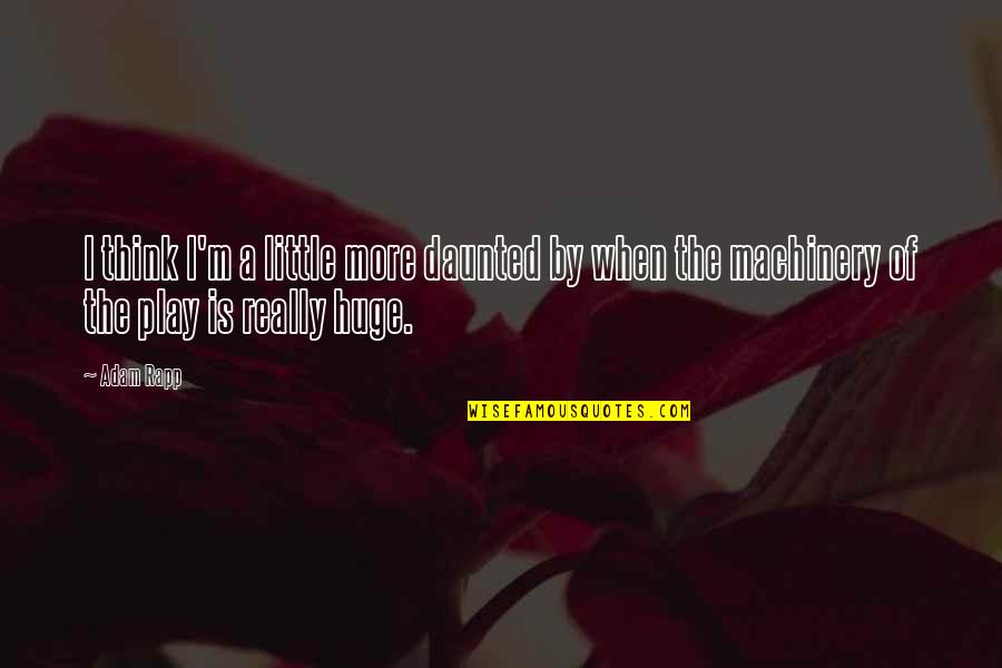 Ideedi Quotes By Adam Rapp: I think I'm a little more daunted by