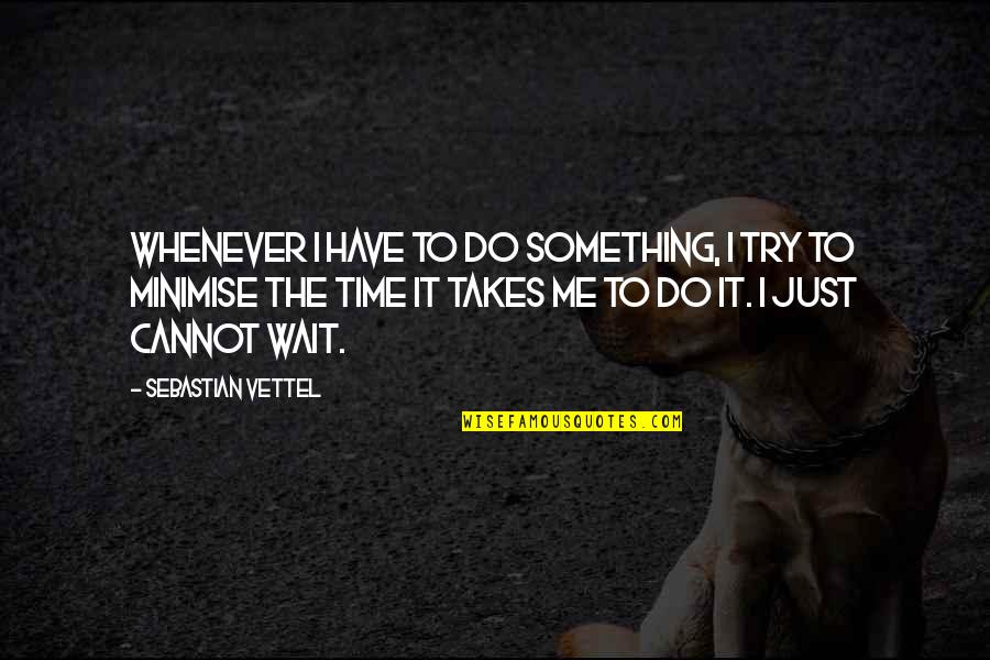 Ideen Welt Quotes By Sebastian Vettel: Whenever I have to do something, I try