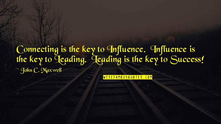 Idegenekkel Quotes By John C. Maxwell: Connecting is the key to Influence. Influence is Idegenekkel Quotes By John C. Maxwell: Connecting is the key to Influence. Influence is