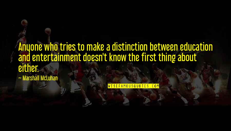 Idegenekkel Quotes By Marshall McLuhan: Anyone who tries to make a distinction between Idegenekkel Quotes By Marshall McLuhan: Anyone who tries to make a distinction between