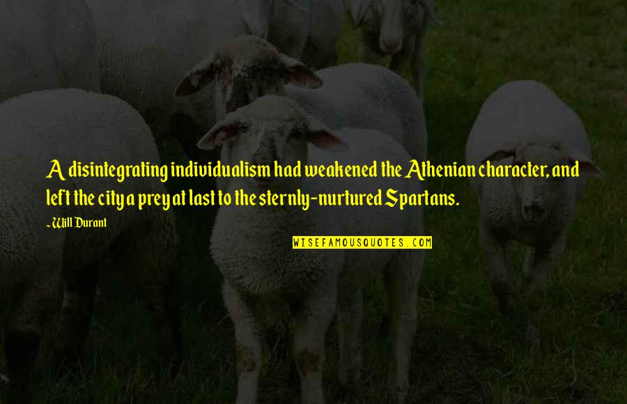 Idegenekkel Quotes By Will Durant: A disintegrating individualism had weakened the Athenian character, Idegenekkel Quotes By Will Durant: A disintegrating individualism had weakened the Athenian character,