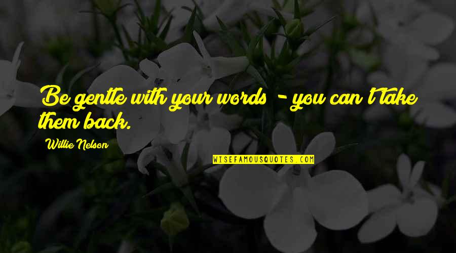 Idegenekkel Quotes By Willie Nelson: Be gentle with your words - you can't Idegenekkel Quotes By Willie Nelson: Be gentle with your words - you can't