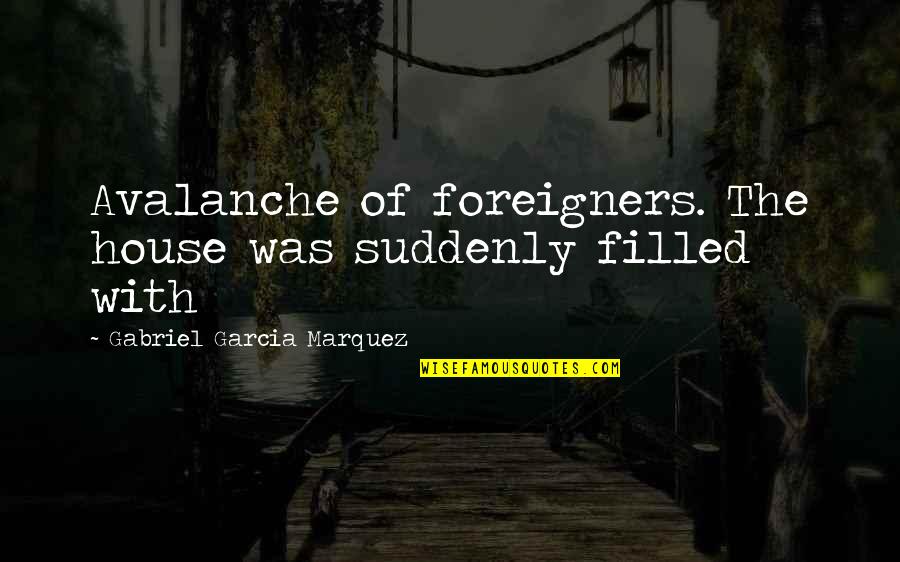 Ideie Sau Quotes By Gabriel Garcia Marquez: Avalanche of foreigners. The house was suddenly filled Ideie Sau Quotes By Gabriel Garcia Marquez: Avalanche of foreigners. The house was suddenly filled