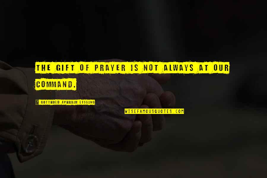 Ideie Sau Quotes By Gotthold Ephraim Lessing: The gift of prayer is not always at Ideie Sau Quotes By Gotthold Ephraim Lessing: The gift of prayer is not always at