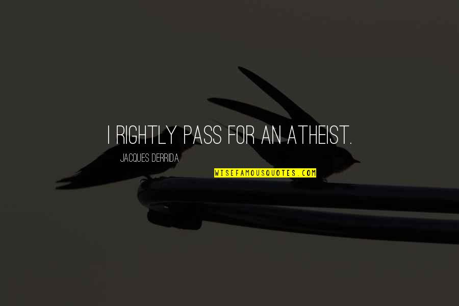 Ideie Sau Quotes By Jacques Derrida: I rightly pass for an atheist. Ideie Sau Quotes By Jacques Derrida: I rightly pass for an atheist.
