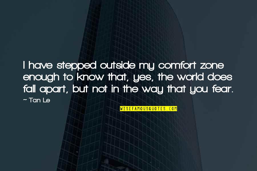 Ideie Sau Quotes By Tan Le: I have stepped outside my comfort zone enough Ideie Sau Quotes By Tan Le: I have stepped outside my comfort zone enough