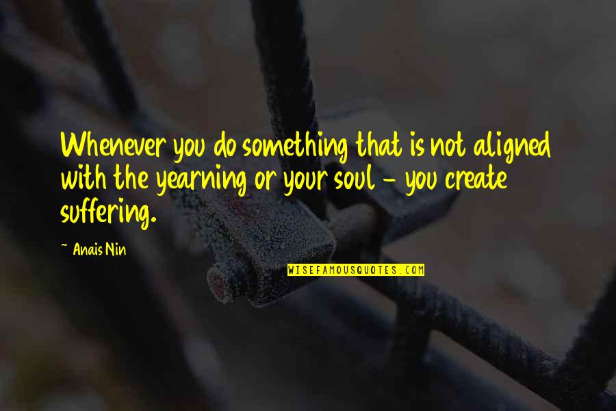 Ideile Iluministe Quotes By Anais Nin: Whenever you do something that is not aligned Ideile Iluministe Quotes By Anais Nin: Whenever you do something that is not aligned