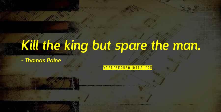 Ideile Poetice Quotes By Thomas Paine: Kill the king but spare the man.
