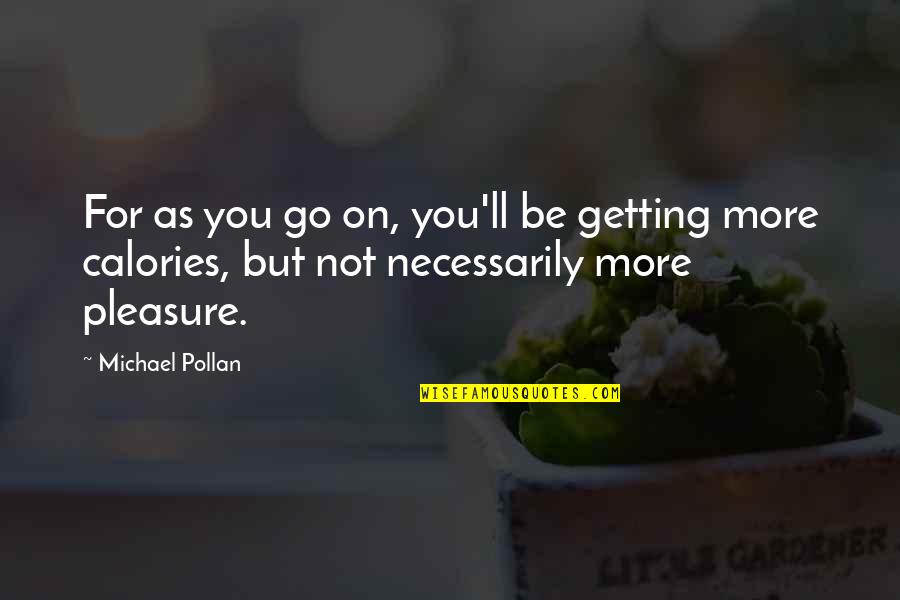 Idelle Martinez Quotes By Michael Pollan: For as you go on, you'll be getting