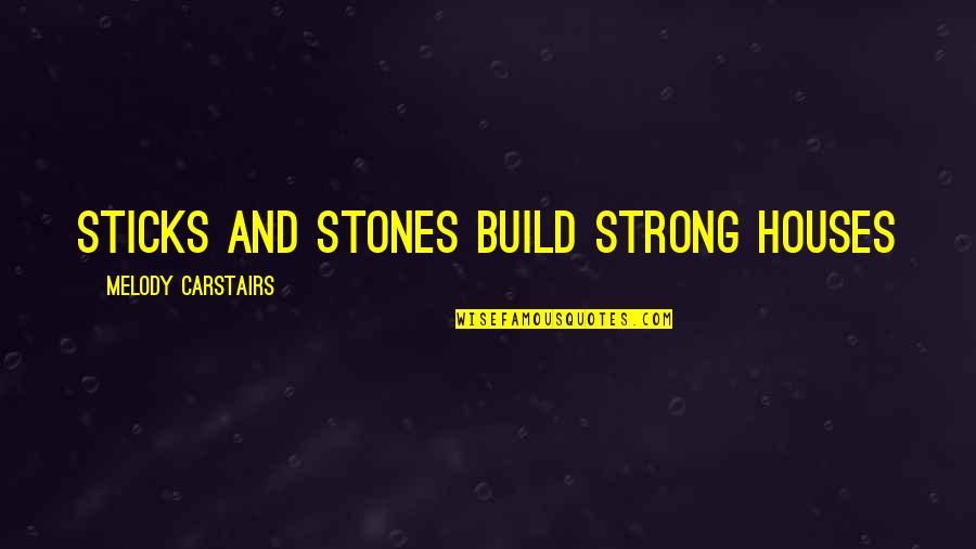 Idelma Kulischenko Quotes By Melody Carstairs: Sticks and stones build strong houses