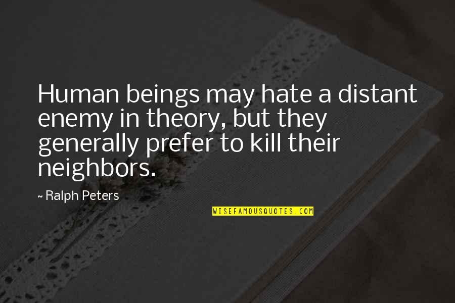 Idelys Fager Quotes By Ralph Peters: Human beings may hate a distant enemy in