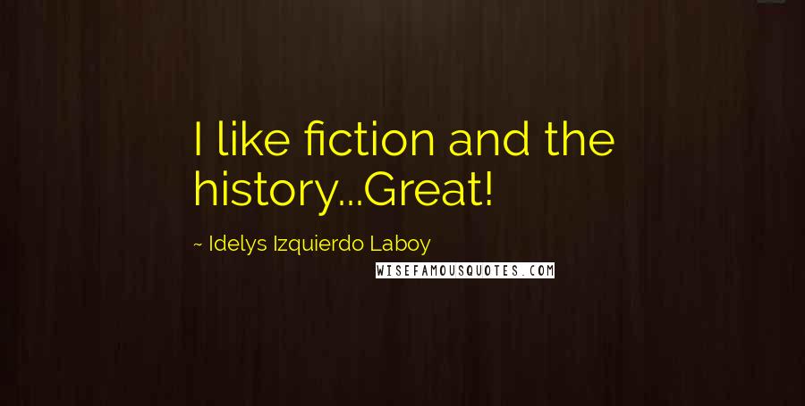 Idelys Izquierdo Laboy quotes: I like fiction and the history...Great!