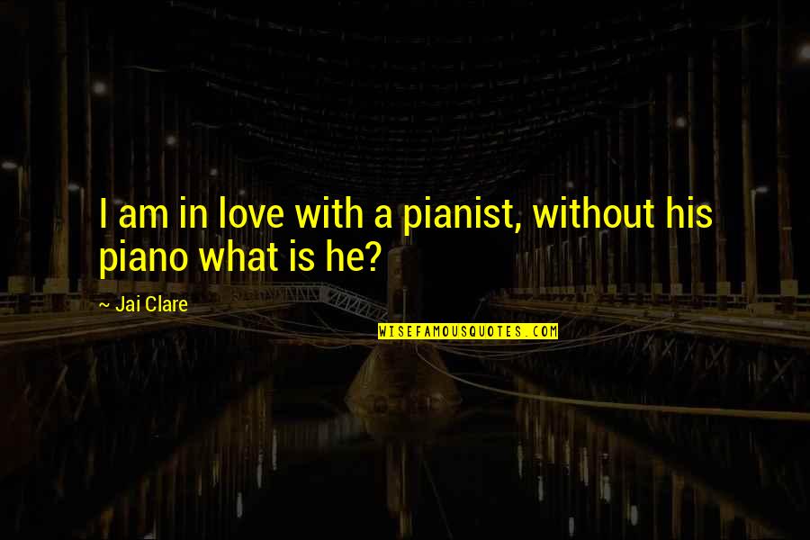 Idem Quotes By Jai Clare: I am in love with a pianist, without