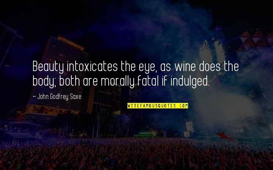 Idemo Na Quotes By John Godfrey Saxe: Beauty intoxicates the eye, as wine does the Idemo Na Quotes By John Godfrey Saxe: Beauty intoxicates the eye, as wine does the