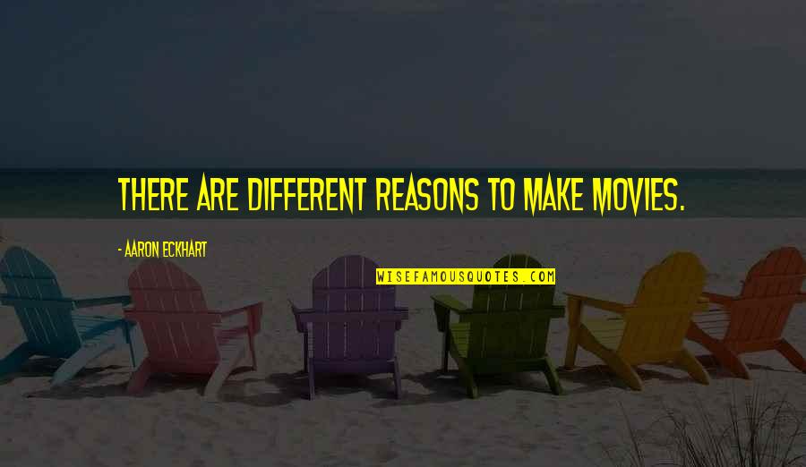 Idemudia Uwafiokun Quotes By Aaron Eckhart: There are different reasons to make movies. Idemudia Uwafiokun Quotes By Aaron Eckhart: There are different reasons to make movies.