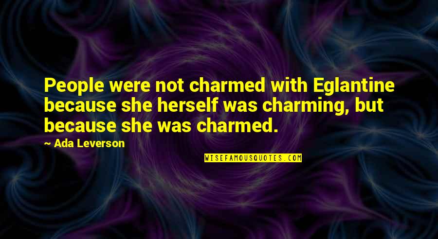 Idential Quotes By Ada Leverson: People were not charmed with Eglantine because she