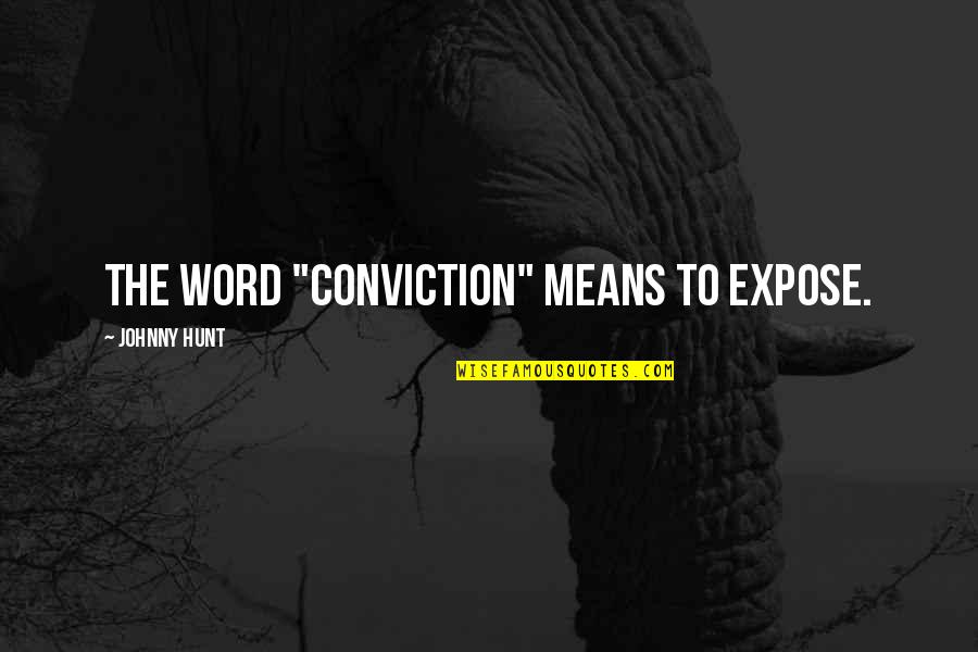 Idential Quotes By Johnny Hunt: The word "conviction" means to expose.