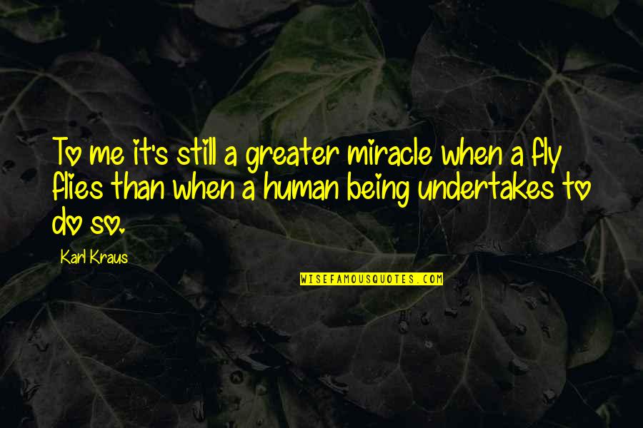 Identica Quotes By Karl Kraus: To me it's still a greater miracle when