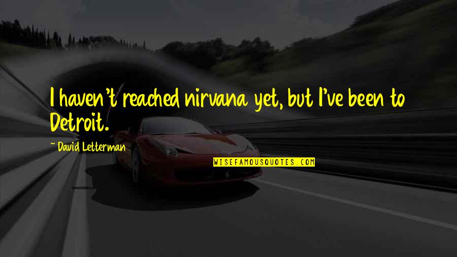 Identical Twin Girl Quotes By David Letterman: I haven't reached nirvana yet, but I've been Identical Twin Girl Quotes By David Letterman: I haven't reached nirvana yet, but I've been