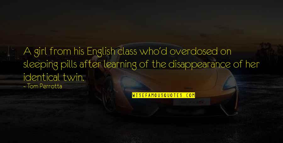 Identical Twin Girl Quotes By Tom Perrotta: A girl from his English class who'd overdosed Identical Twin Girl Quotes By Tom Perrotta: A girl from his English class who'd overdosed