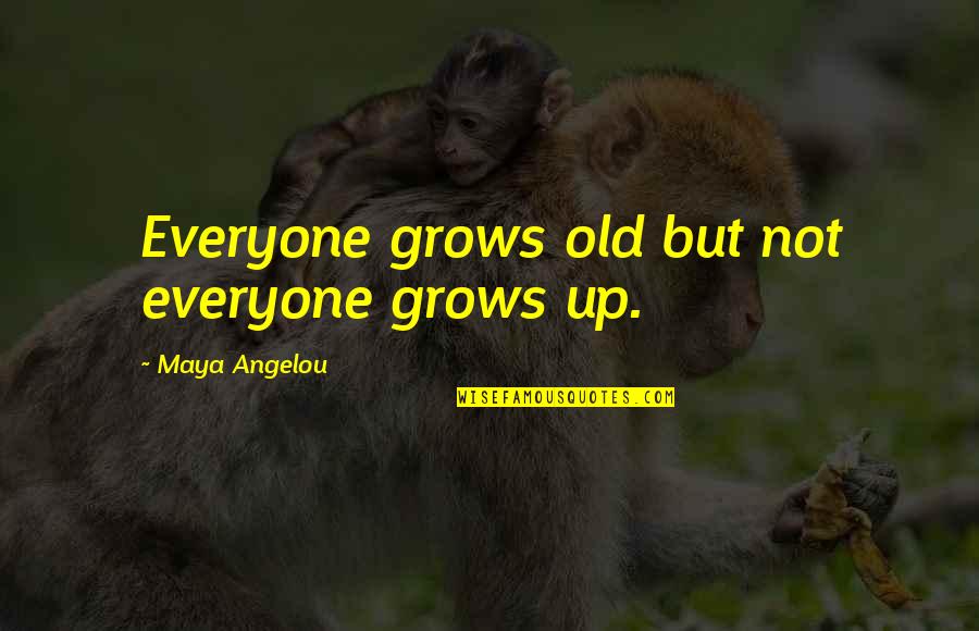Identical Twin Sister Bond Quotes By Maya Angelou: Everyone grows old but not everyone grows up.